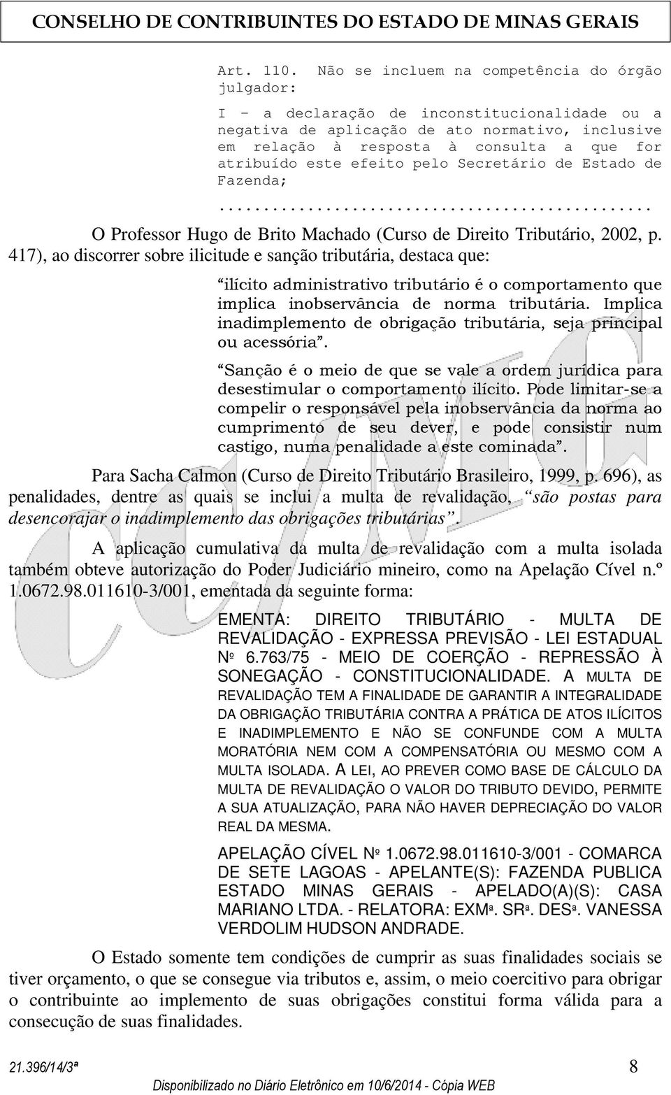 este efeito pelo Secretário de Estado de Fazenda;... O Professor Hugo de Brito Machado (Curso de Direito Tributário, 2002, p.