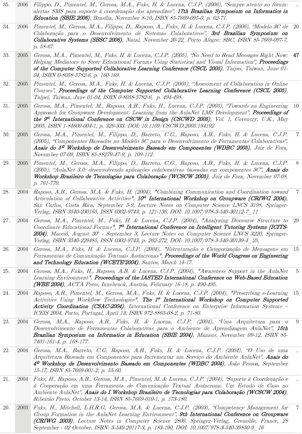 (2006), Sempre atento ao fórum: alertas SMS para suporte à coordenação dos aprendizes, 17th Brazilian Symposium on Informatics in Education (SBIE 2006), Brasília, November 8-10, ISBN 85-7669-095-0, p.