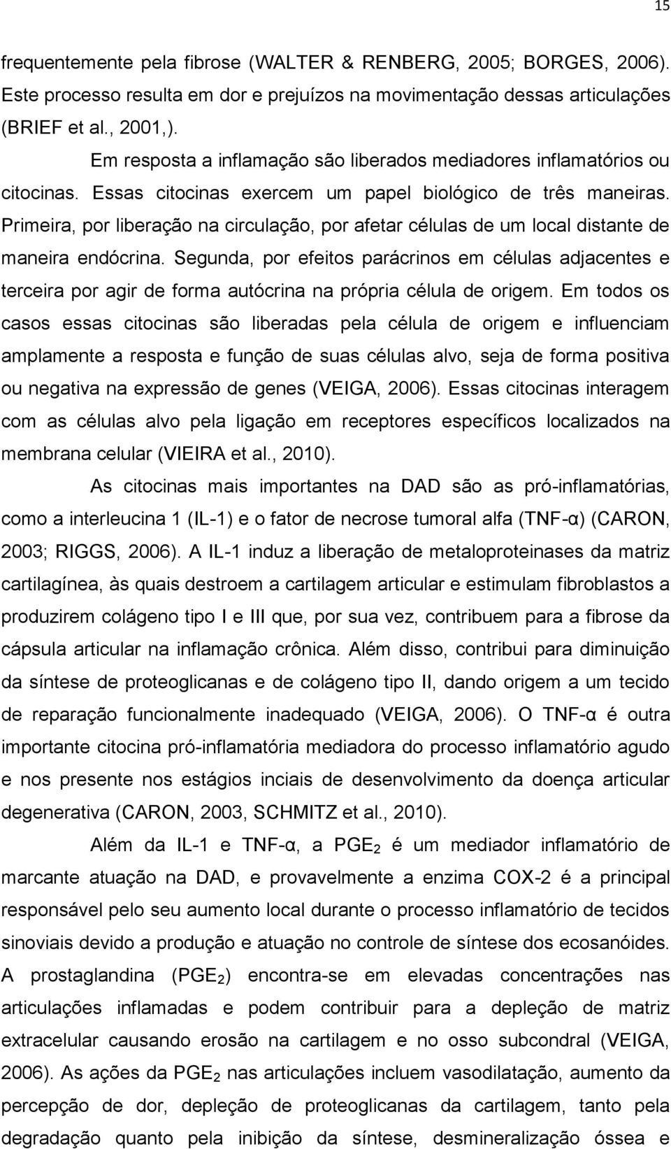 Primeira, por liberação na circulação, por afetar células de um local distante de maneira endócrina.