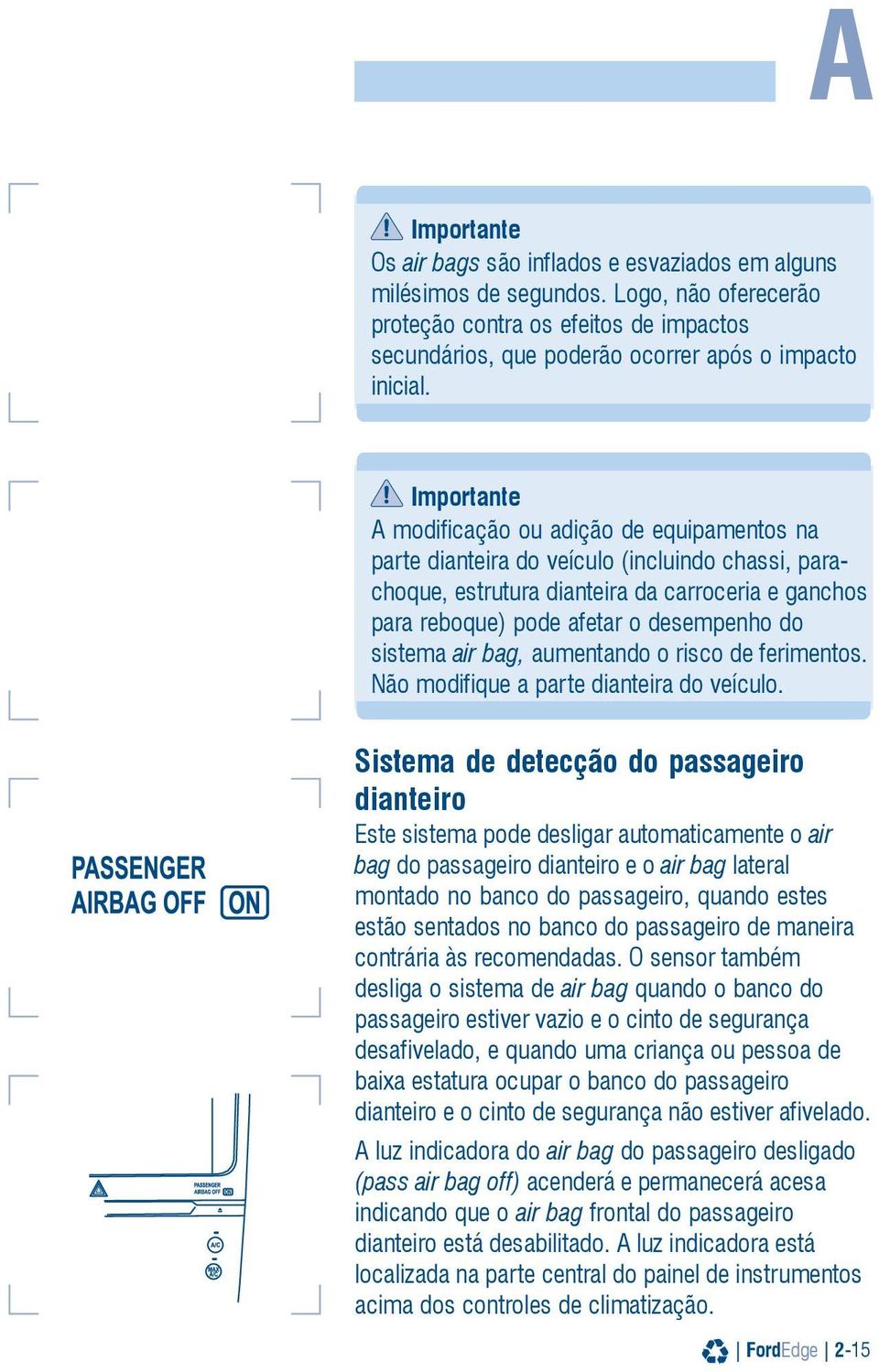 sistema air bag, aumentando o risco de ferimentos. Não modifique a parte dianteira do veículo.