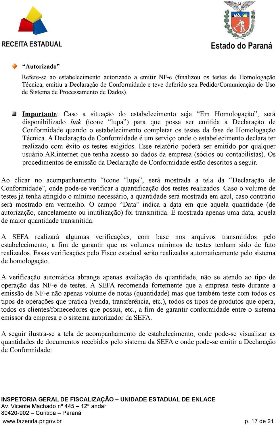 Importante: Caso a situação do estabelecimento seja Em Homologação, será disponibilizado link (ícone lupa ) para que possa ser emitida a Declaração de Conformidade quando o estabelecimento completar