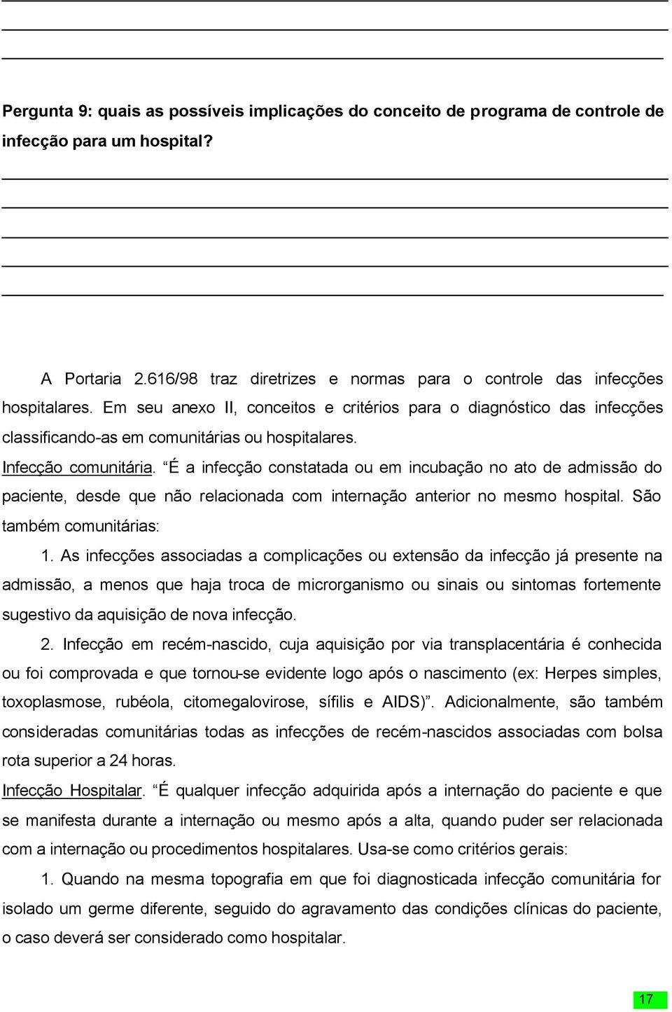 É a infecção constatada ou em incubação no ato de admissão do paciente, desde que não relacionada com internação anterior no mesmo hospital. São também comunitárias: 1.