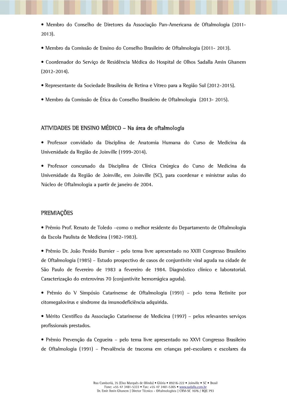 Membro da Comissão de Ética do Conselho Brasileiro de Oftalmologia (2013-2015).