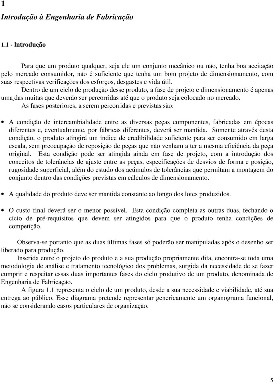 respectivas verificações dos esforços, desgastes e vida útil.