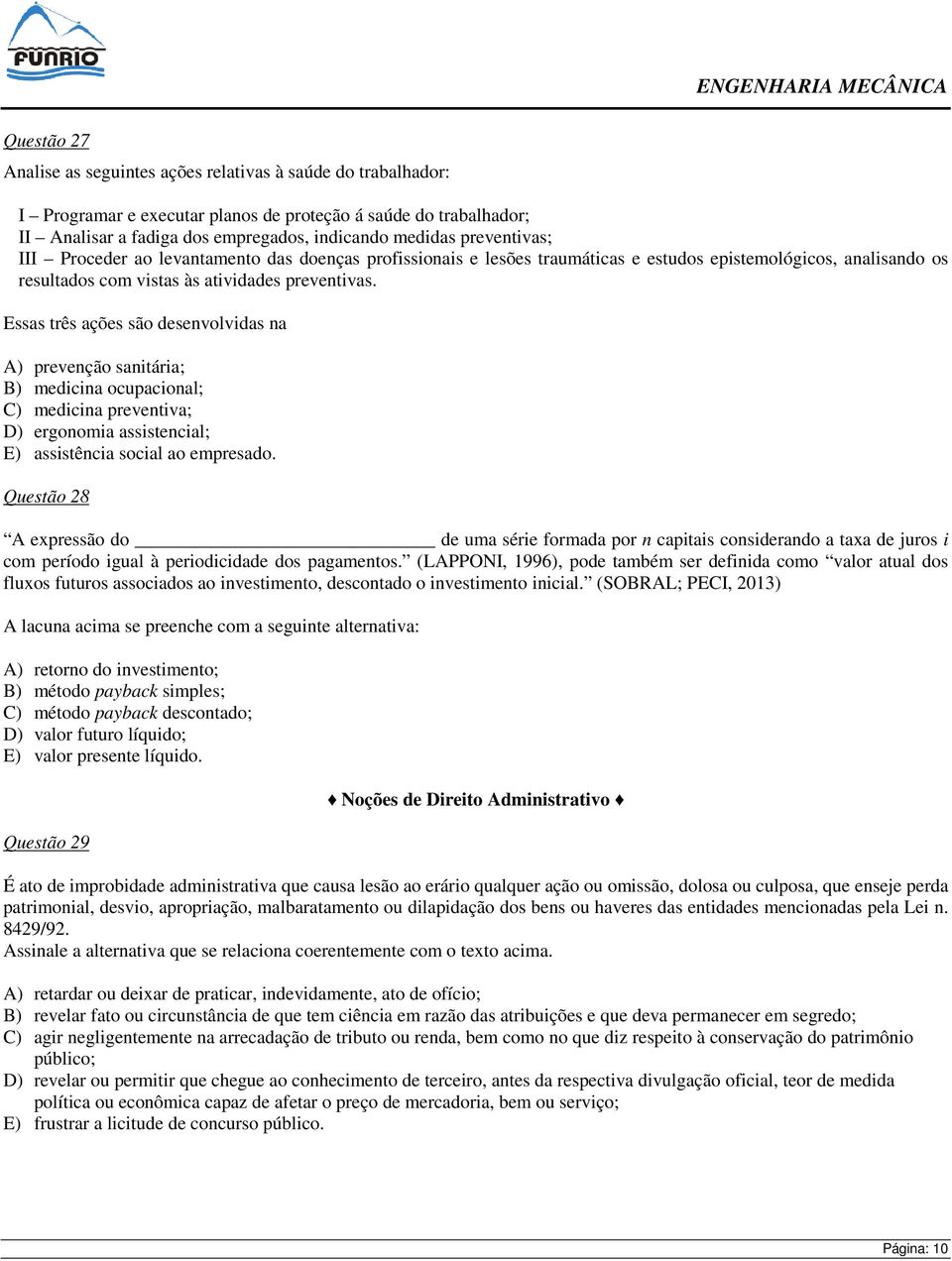 Essas três ações são desenvolvidas na A) prevenção sanitária; B) medicina ocupacional; C) medicina preventiva; D) ergonomia assistencial; E) assistência social ao empresado.