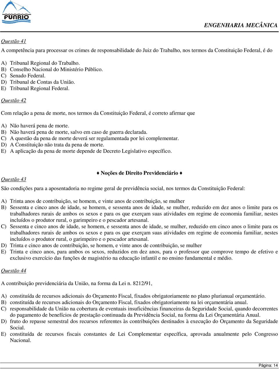 Questão 42 Com relação a pena de morte, nos termos da Constituição Federal, é correto afirmar que A) Não haverá pena de morte. B) Não haverá pena de morte, salvo em caso de guerra declarada.