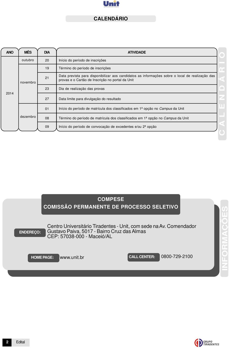 matrícula dos classificados em 1ª opção no Campus da Unit 08 Término do período de matrícula dos classificados em 1ª opção no Campus da Unit 09 Início do período de convocação de excedentes e/ou 2ª