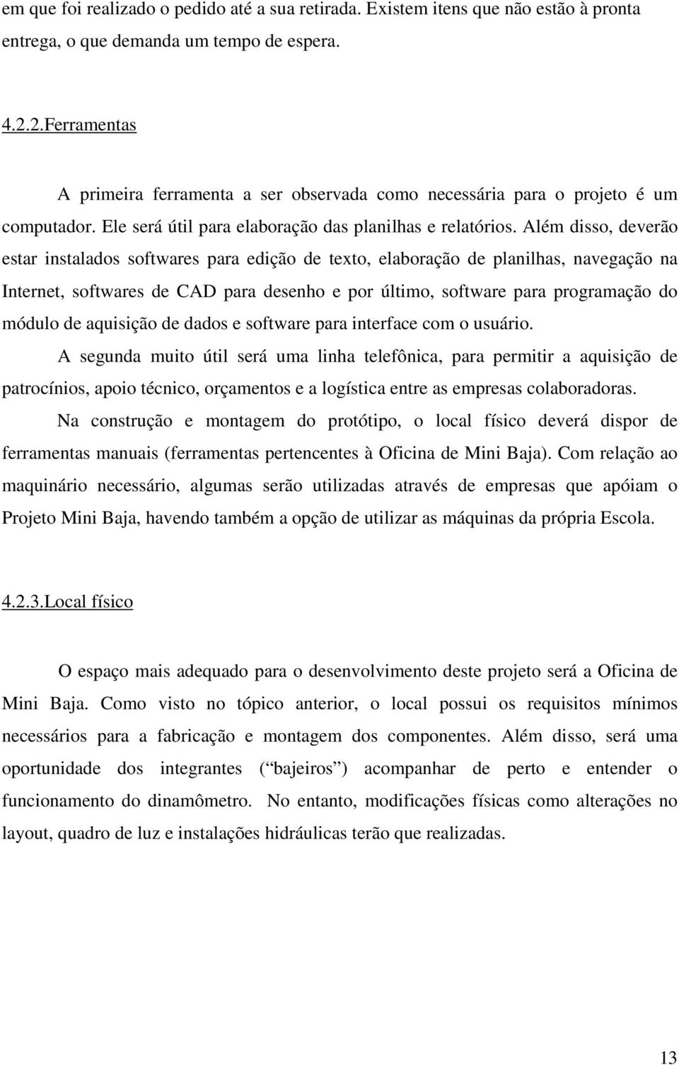 Além disso, deverão estar instalados softwares para edição de texto, elaboração de planilhas, navegação na Internet, softwares de CAD para desenho e por último, software para programação do módulo de