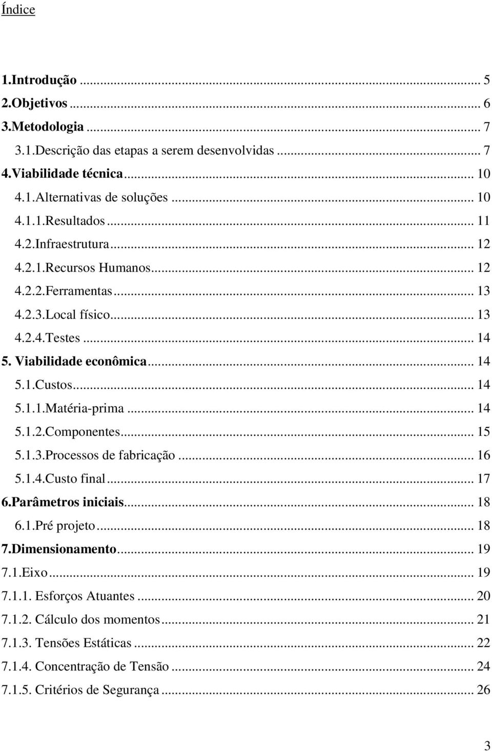 .. 14 5.1.2.Componentes... 15 5.1.3.Processos de fabricação... 16 5.1.4.Custo final... 17 6.Parâmetros iniciais... 18 6.1.Pré projeto... 18 7.Dimensionamento... 19 7.1.Eixo... 19 7.1.1. Esforços Atuantes.