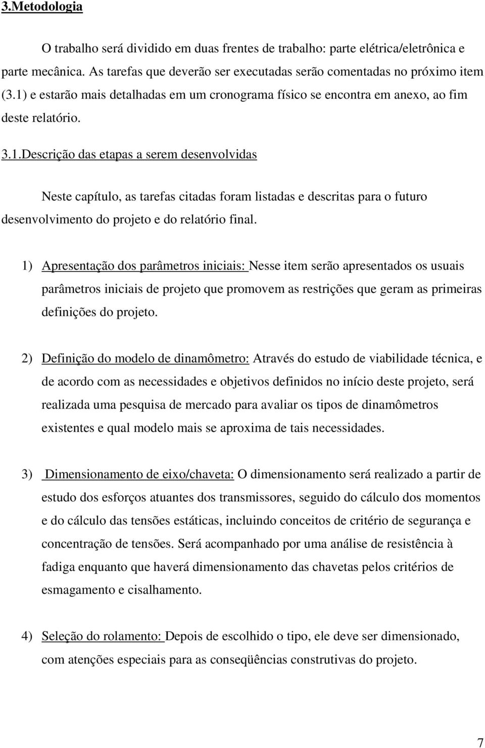 1) Apresentação dos parâmetros iniciais: Nesse item serão apresentados os usuais parâmetros iniciais de projeto que promovem as restrições que geram as primeiras definições do projeto.