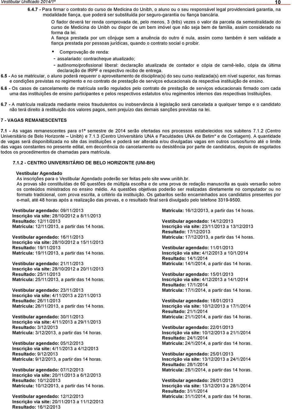 7 - Para firmar o contrato do curso de Medicina do Unibh, o aluno ou o seu responsável legal providenciará garantia, na modalidade fiança, que poderá ser substituída por seguro-garantia ou fiança