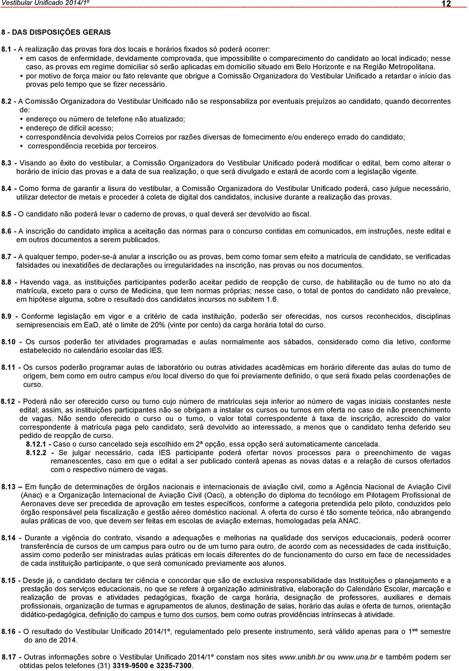 nesse caso, as provas em regime domiciliar só serão aplicadas em domicílio situado em Belo Horizonte e na Região Metropolitana.