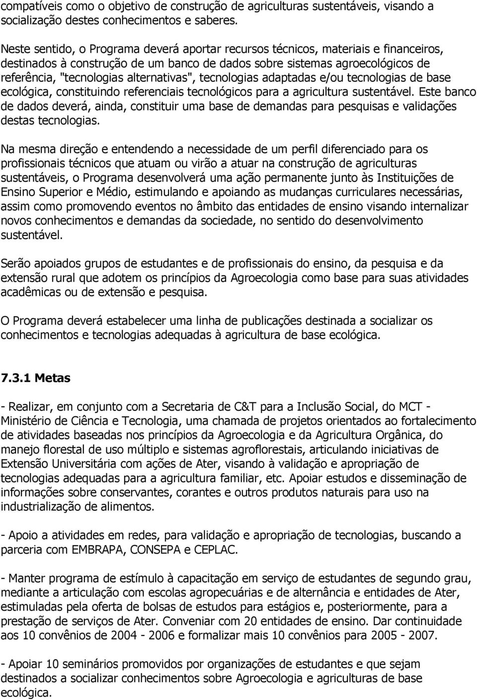 alternativas", tecnologias adaptadas e/ou tecnologias de base ecológica, constituindo referenciais tecnológicos para a agricultura sustentável.