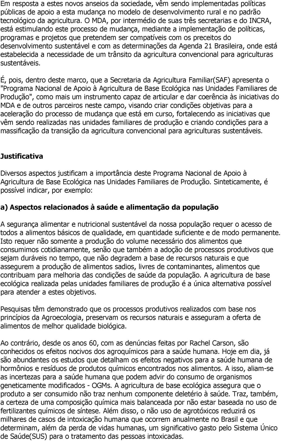 preceitos do desenvolvimento sustentável e com as determinações da Agenda 21 Brasileira, onde está estabelecida a necessidade de um trânsito da agricultura convencional para agriculturas sustentáveis.