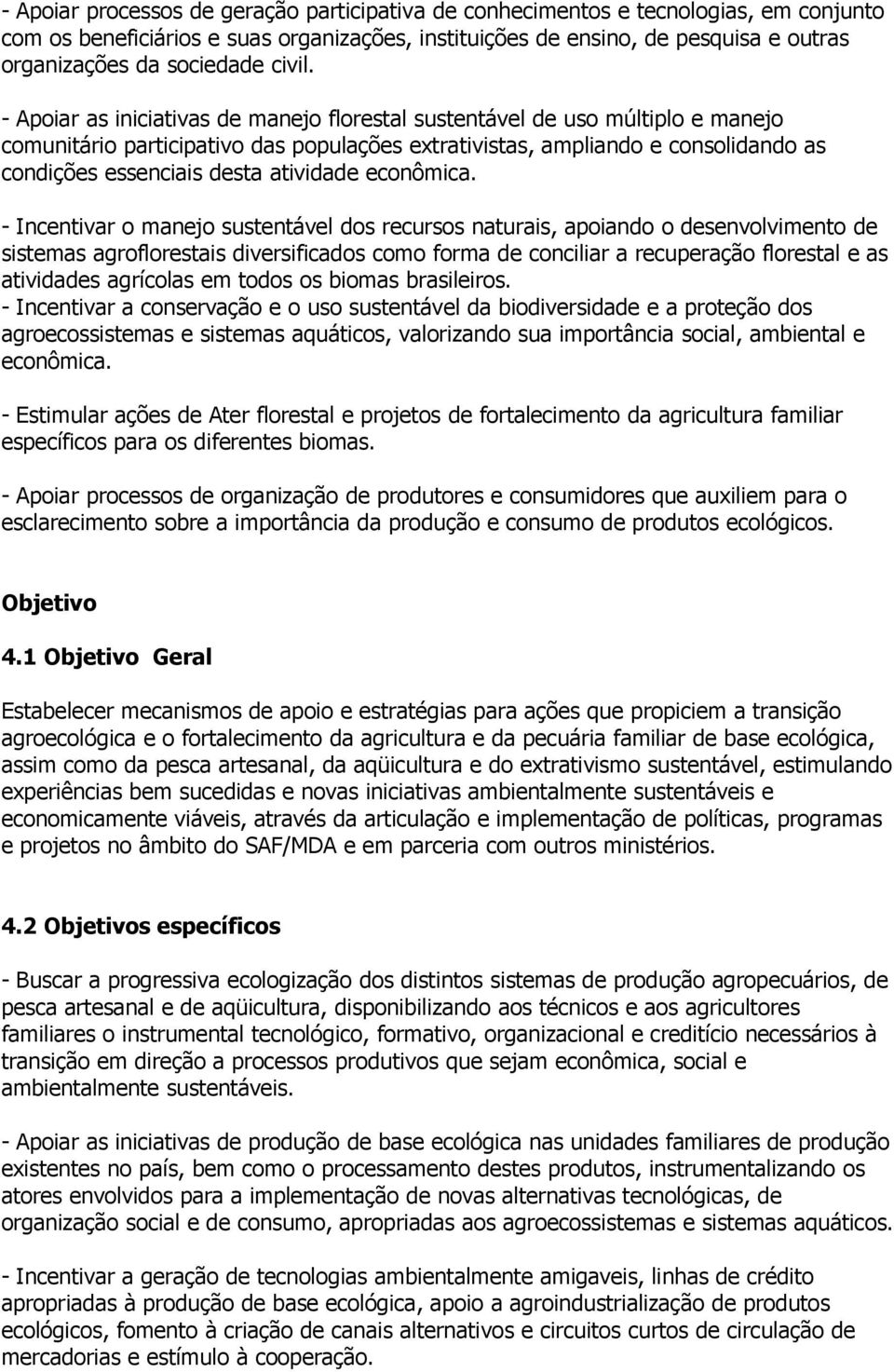 - Apoiar as iniciativas de manejo florestal sustentável de uso múltiplo e manejo comunitário participativo das populações extrativistas, ampliando e consolidando as condições essenciais desta