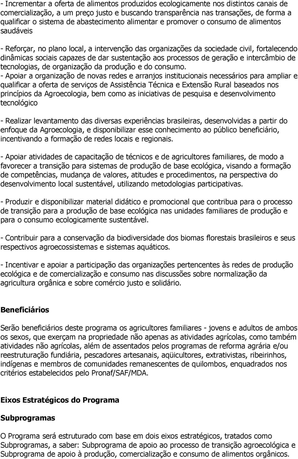 sustentação aos processos de geração e intercâmbio de tecnologias, de organização da produção e do consumo.