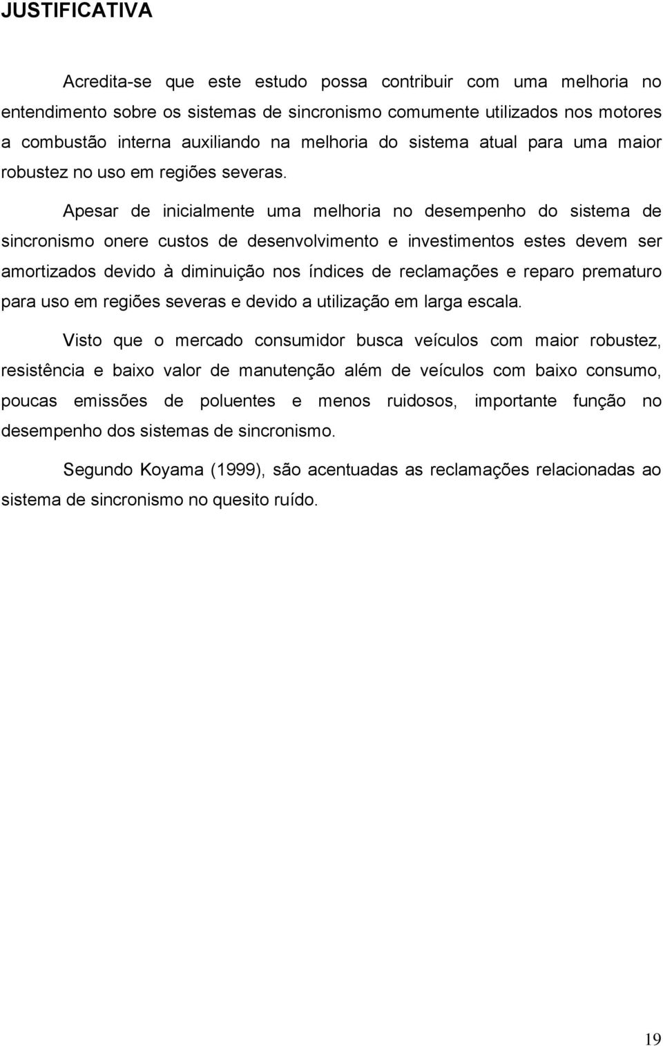 Apesar de inicialmente uma melhoria no desempenho do sistema de sincronismo onere custos de desenvolvimento e investimentos estes devem ser amortizados devido à diminuição nos índices de reclamações