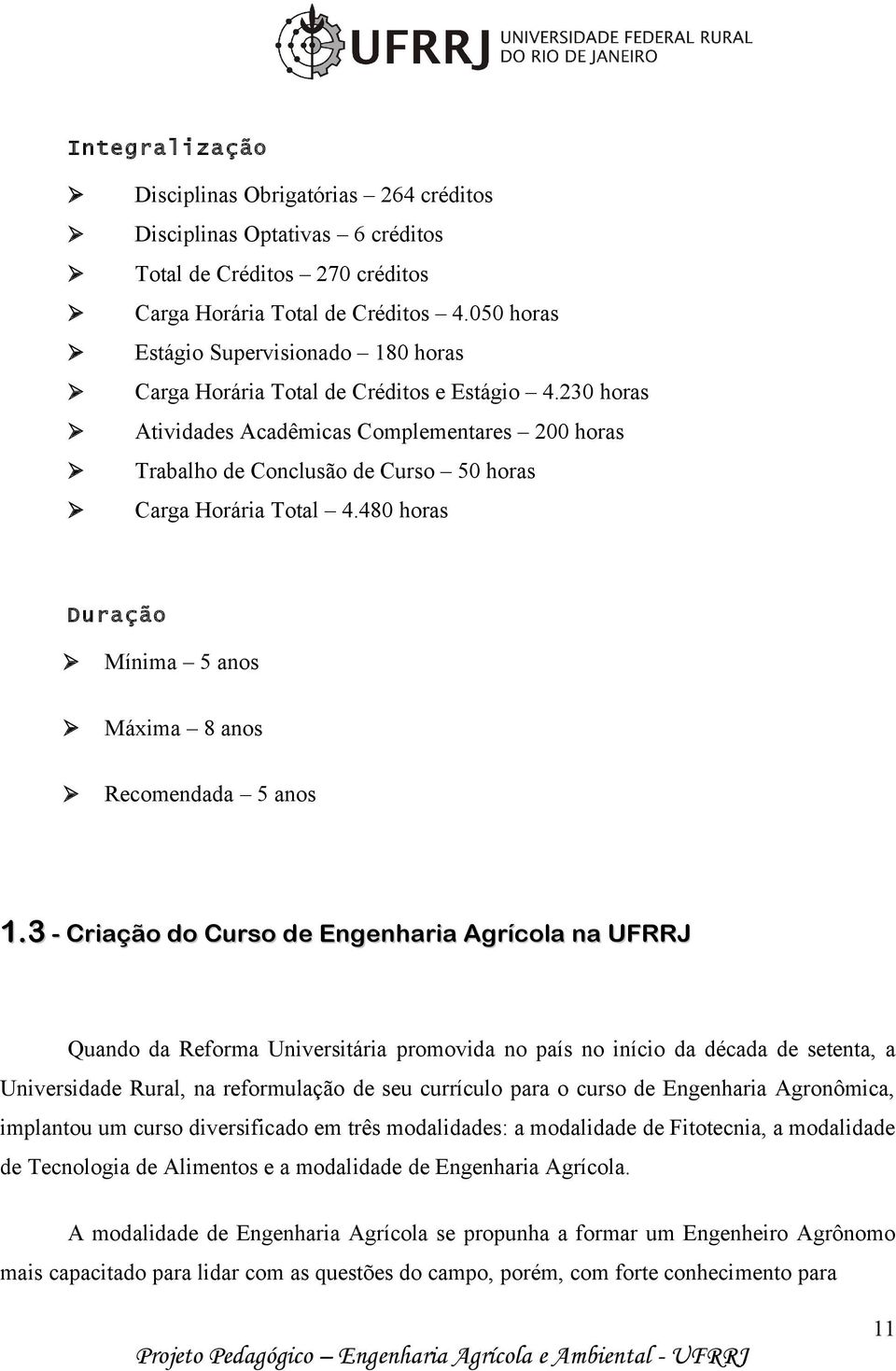 230 horas Atividades Acadêmicas Complementares 200 horas Trabalho de Conclusão de Curso 50 horas Carga Horária Total 4.480 horas Duração Mínima 5 anos Máxima 8 anos Recomendada 5 anos 1.