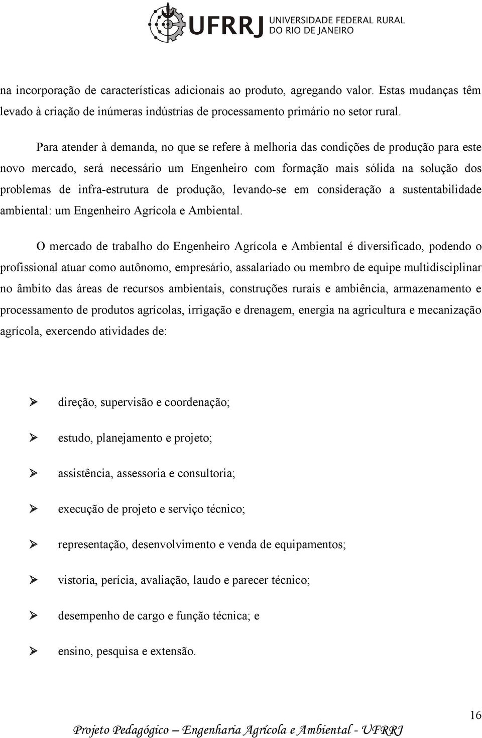 infra-estrutura de produção, levando-se em consideração a sustentabilidade ambiental: um Engenheiro Agrícola e Ambiental.