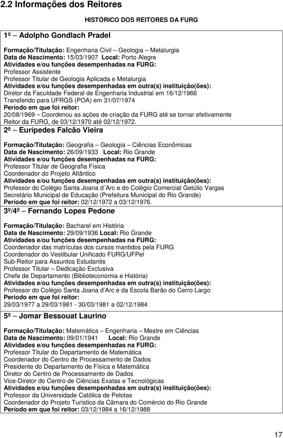 Faculdade Federal de Engenharia Industrial em 16/12/1966 Transferido para UFRGS (POA) em 31/07/1974 Período em que foi reitor: 20/08/1969 Coordenou as ações de criação da FURG até se tornar