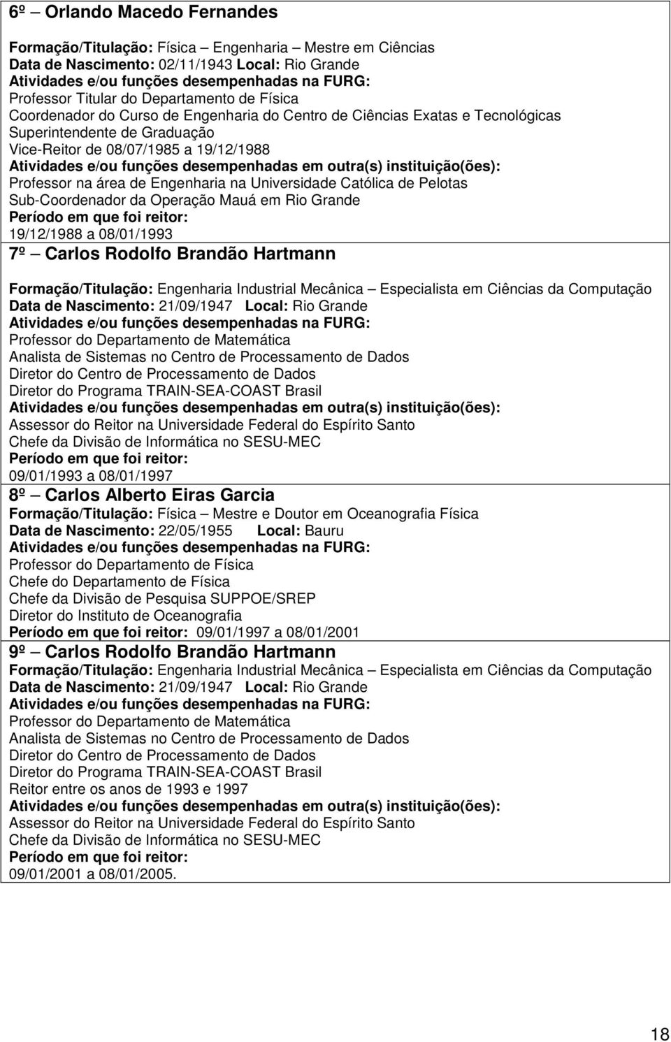 desempenhadas em outra(s) instituição(ões): Professor na área de Engenharia na Universidade Católica de Pelotas Sub-Coordenador da Operação Mauá em Rio Grande Período em que foi reitor: 19/12/1988 a