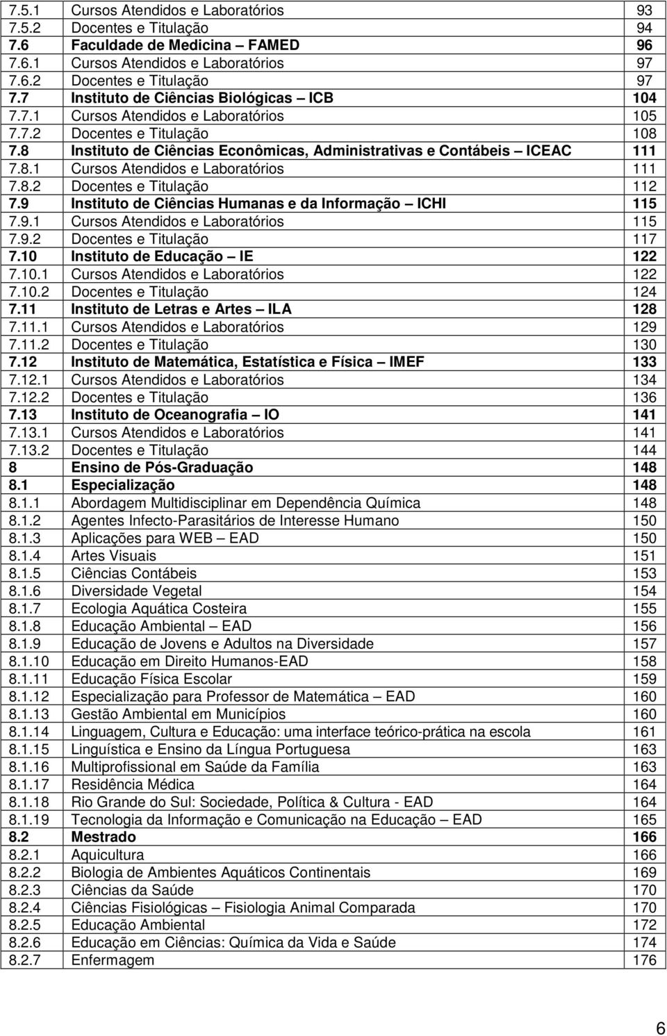 8.2 Docentes e Titulação 112 7.9 Instituto de Ciências Humanas e da Informação ICHI 115 7.9.1 Cursos Atendidos e Laboratórios 115 7.9.2 Docentes e Titulação 117 7.10 