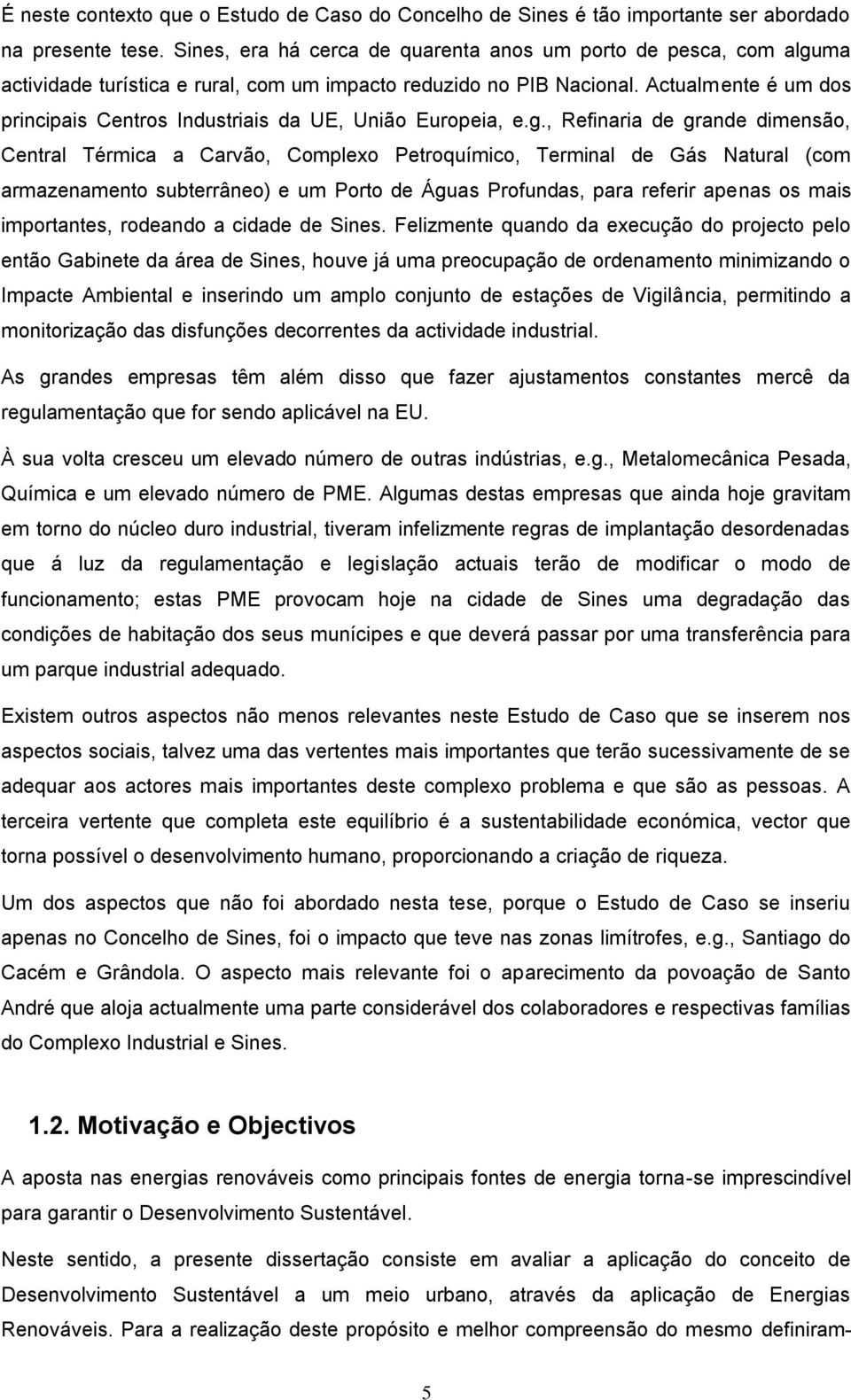 Actualmente é um dos principais Centros Industriais da UE, União Europeia, e.g.