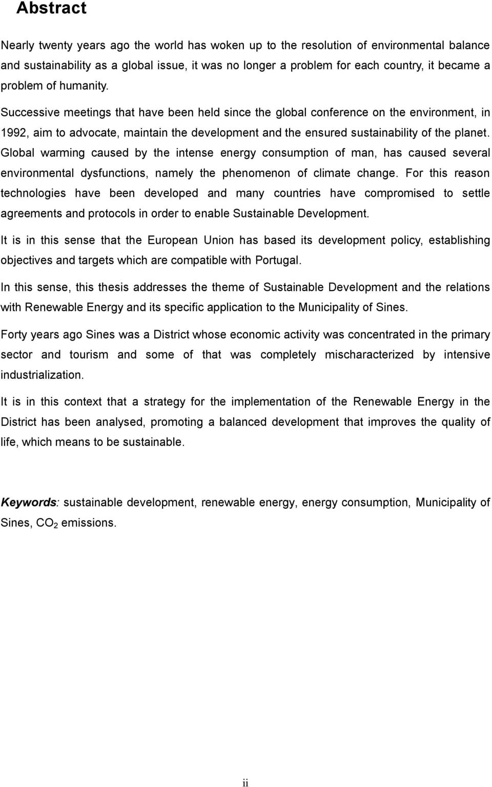 Successive meetings that have been held since the global conference on the environment, in 1992, aim to advocate, maintain the development and the ensured sustainability of the planet.