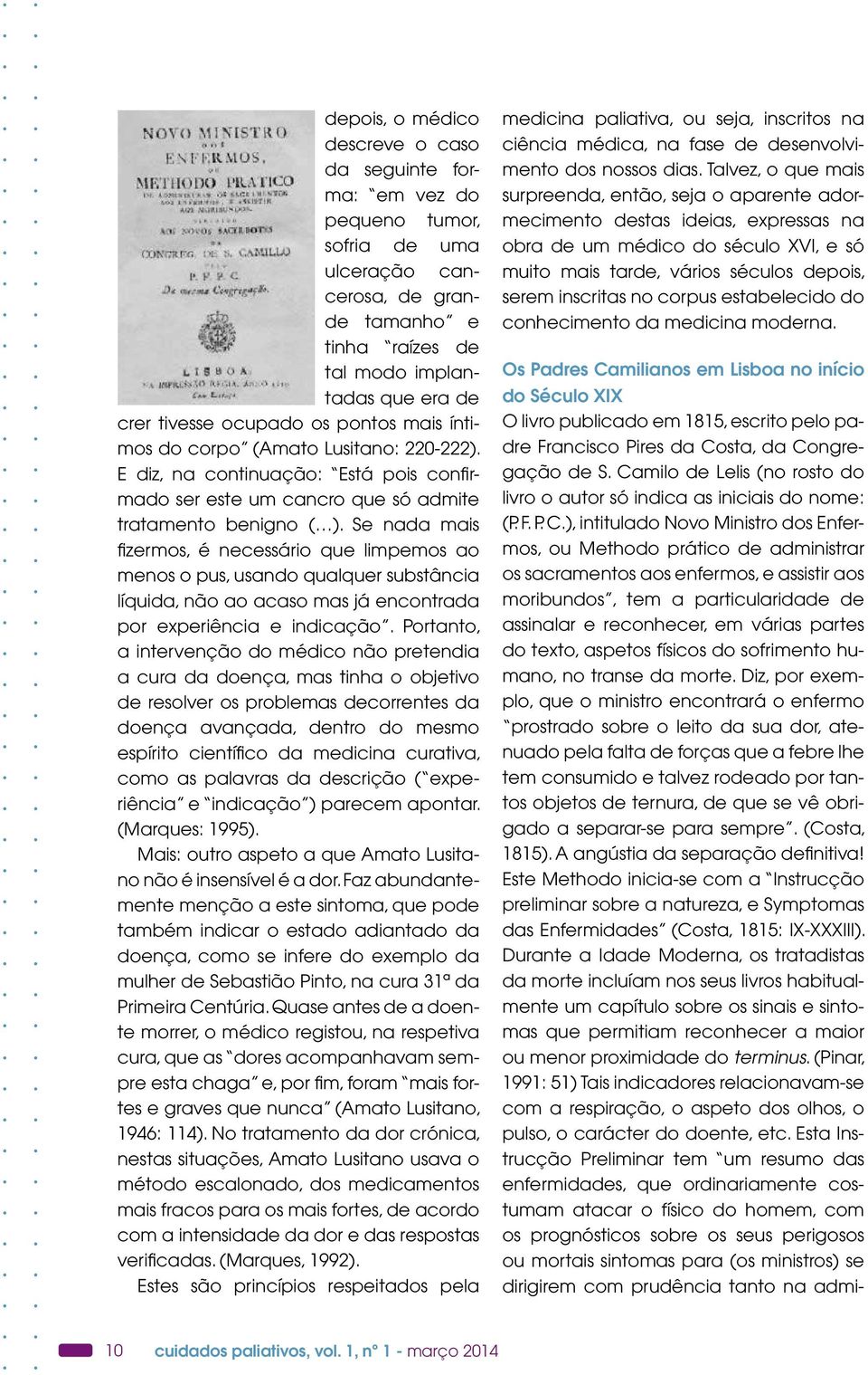 Se nada mais fizermos, é necessário que limpemos ao menos o pus, usando qualquer substância líquida, não ao acaso mas já encontrada por experiência e indicação.