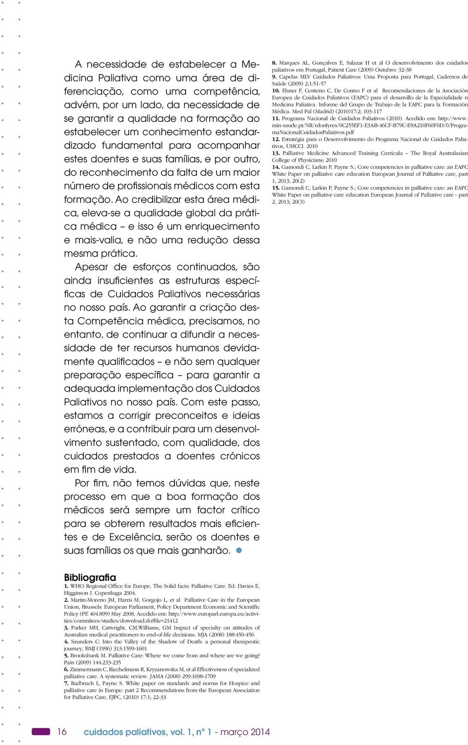 Ao credibilizar esta área médica, eleva-se a qualidade global da prática médica e isso é um enriquecimento e mais-valia, e não uma redução dessa mesma prática.