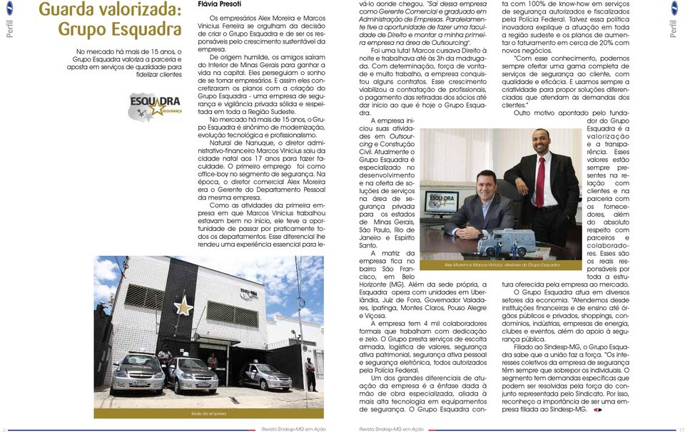 De origem humilde, os amigos saíram do Interior de Minas Gerais para ganhar a vida na capital. Eles perseguiam o sonho de se tornar empresários.