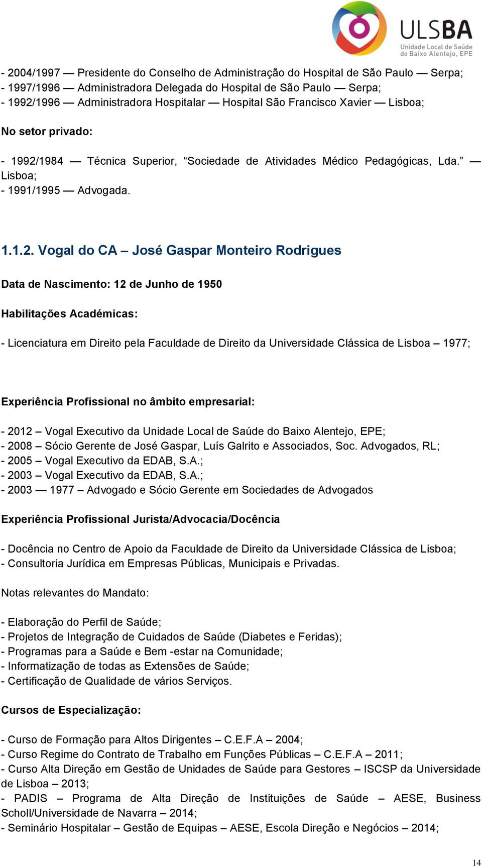 1984 Técnica Superior, Sociedade de Atividades Médico Pedagógicas, Lda. Lisboa; - 1991/1995 Advogada. 1.1.2.