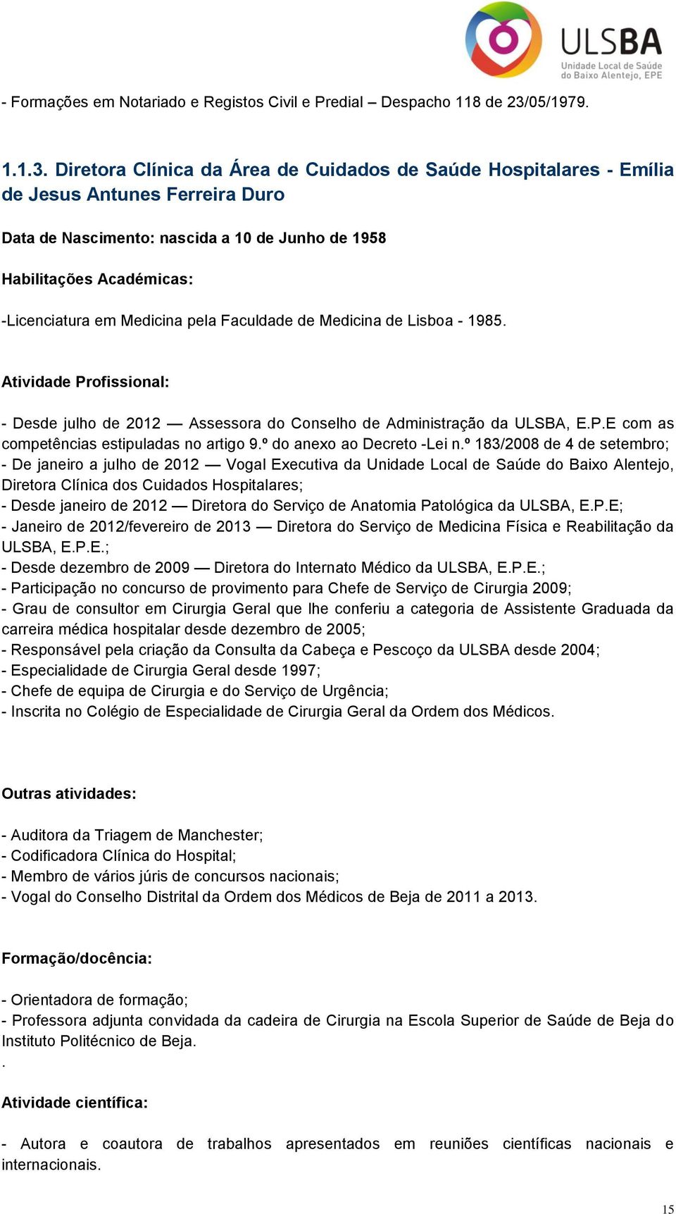 Diretora Clínica da Área de Cuidados de Saúde Hospitalares - Emília de Jesus Antunes Ferreira Duro Data de Nascimento: nascida a 10 de Junho de 1958 Habilitações Académicas: -Licenciatura em Medicina