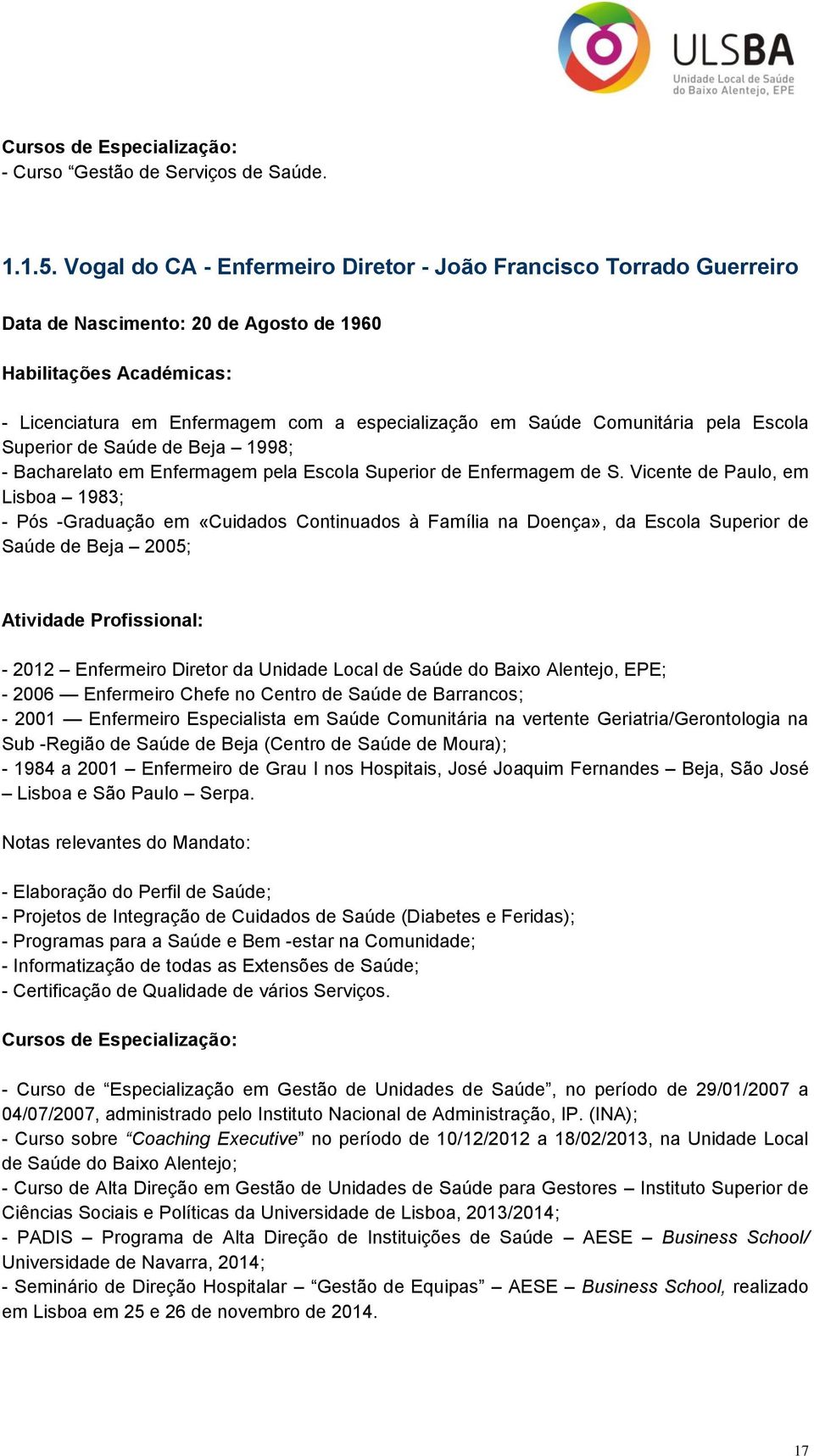 Comunitária pela Escola Superior de Saúde de Beja 1998; - Bacharelato em Enfermagem pela Escola Superior de Enfermagem de S.