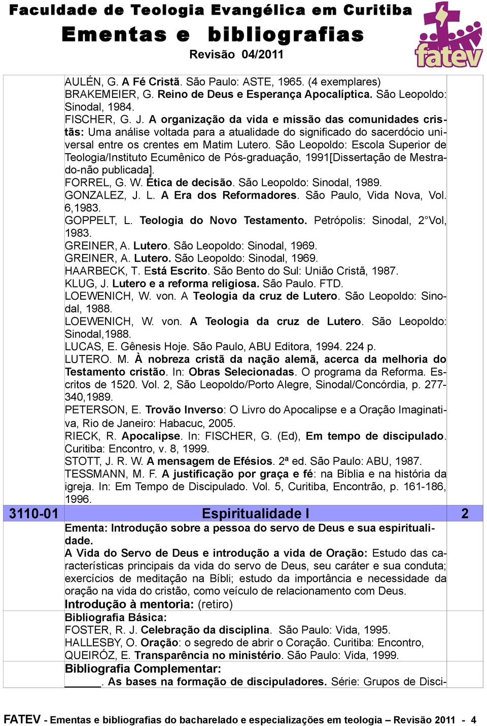 São Leopoldo: Escola Superior de Teologia/Instituto Ecumênico de Pós-graduação, 1991[Dissertação de Mestrado-não publicada]. FORREL, G. W. Ética de decisão. São Leopoldo: Sinodal, 1989. GONZALEZ, J.