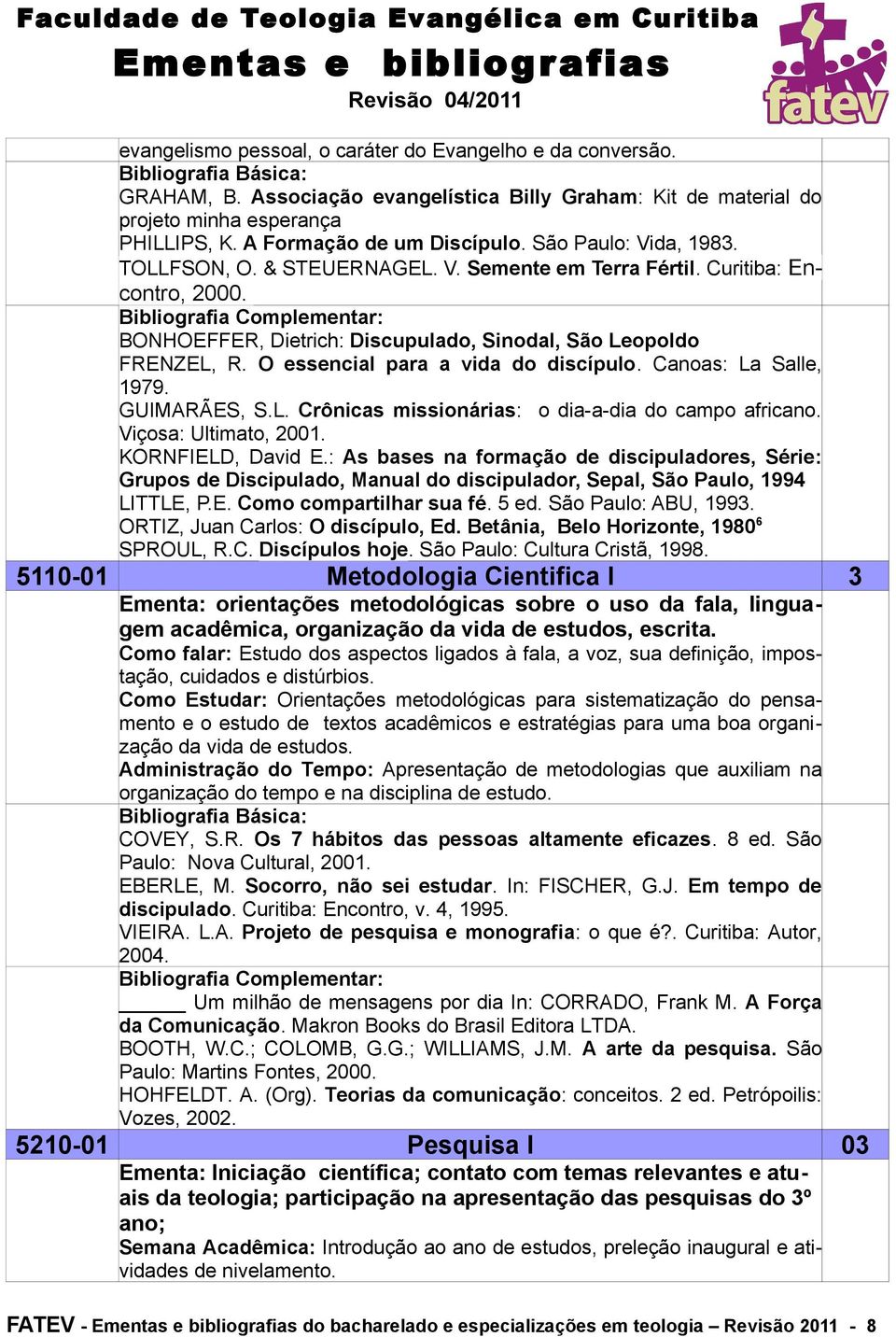 O essencial para a vida do discípulo. Canoas: La Salle, 1979. GUIMARÃES, S.L. Crônicas missionárias: o dia-a-dia do campo africano. Viçosa: Ultimato, 2001. KORNFIELD, David E.