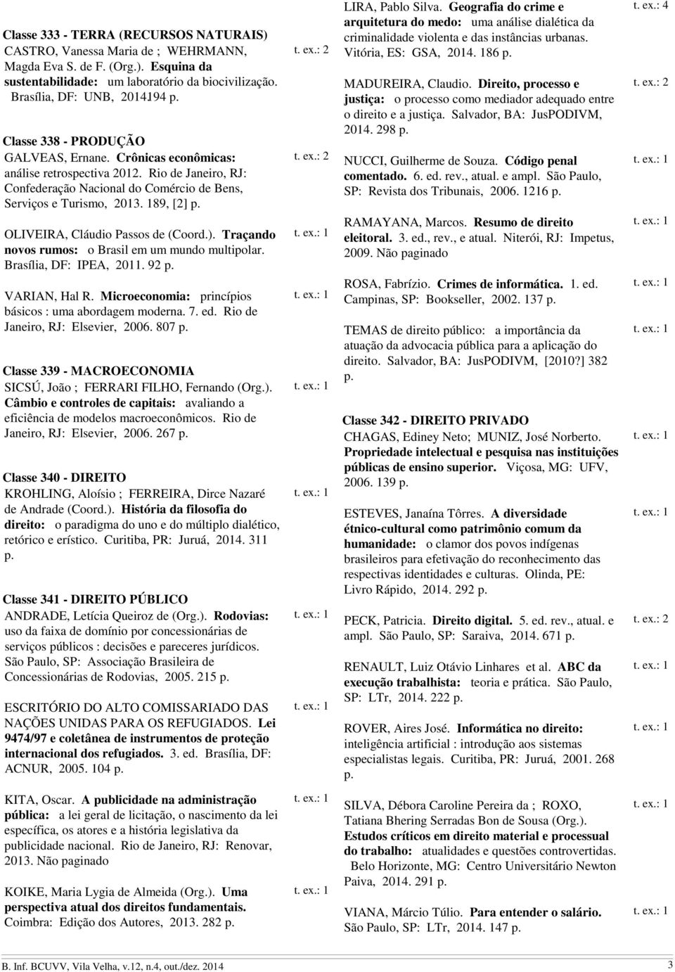 189, [2] OLIVEIRA, Cláudio Passos de (Coord.). Traçando novos rumos: o Brasil em um mundo multipolar. Brasília, DF: IPEA, 2011. 92 VARIAN, Hal R.