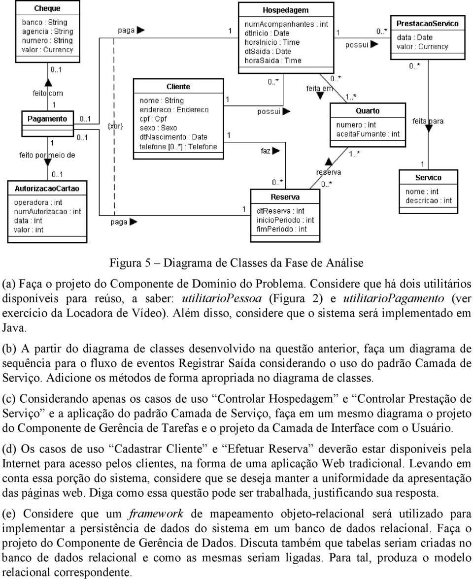 Além disso, considere que o sistema será implementado em Java.