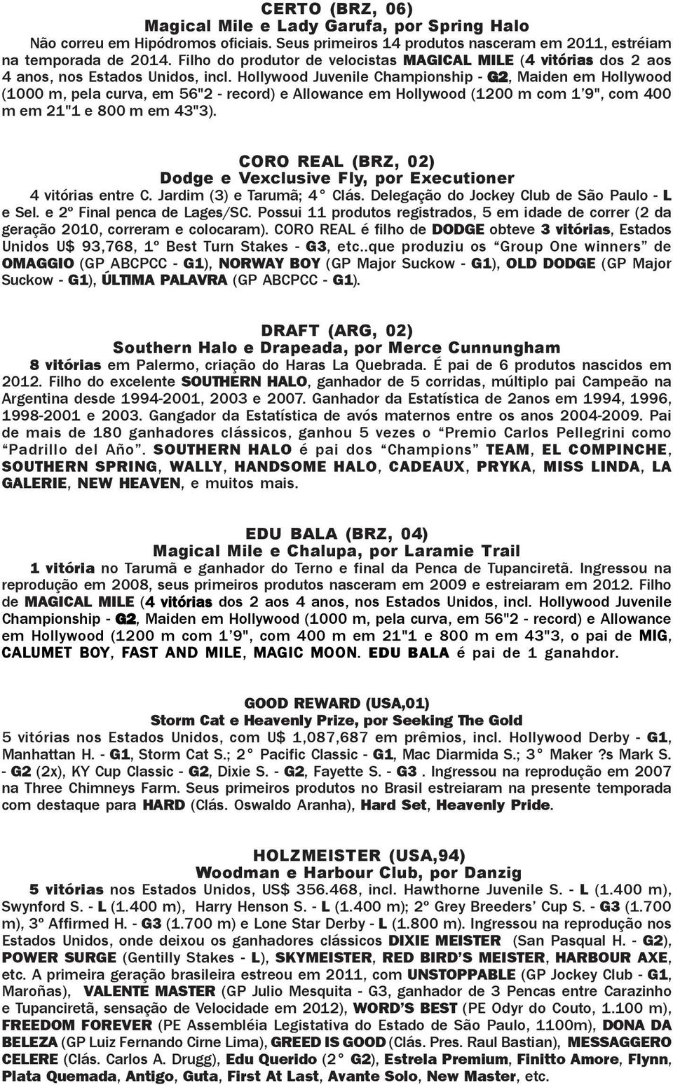 Hollywood Juvenile Championship G2, Maiden em Hollywood (1000 m, pela curva, em 56"2 record) e Allowance em Hollywood (1200 m com 1 9", com 400 m em 21"1 e 800 m em 43"3).