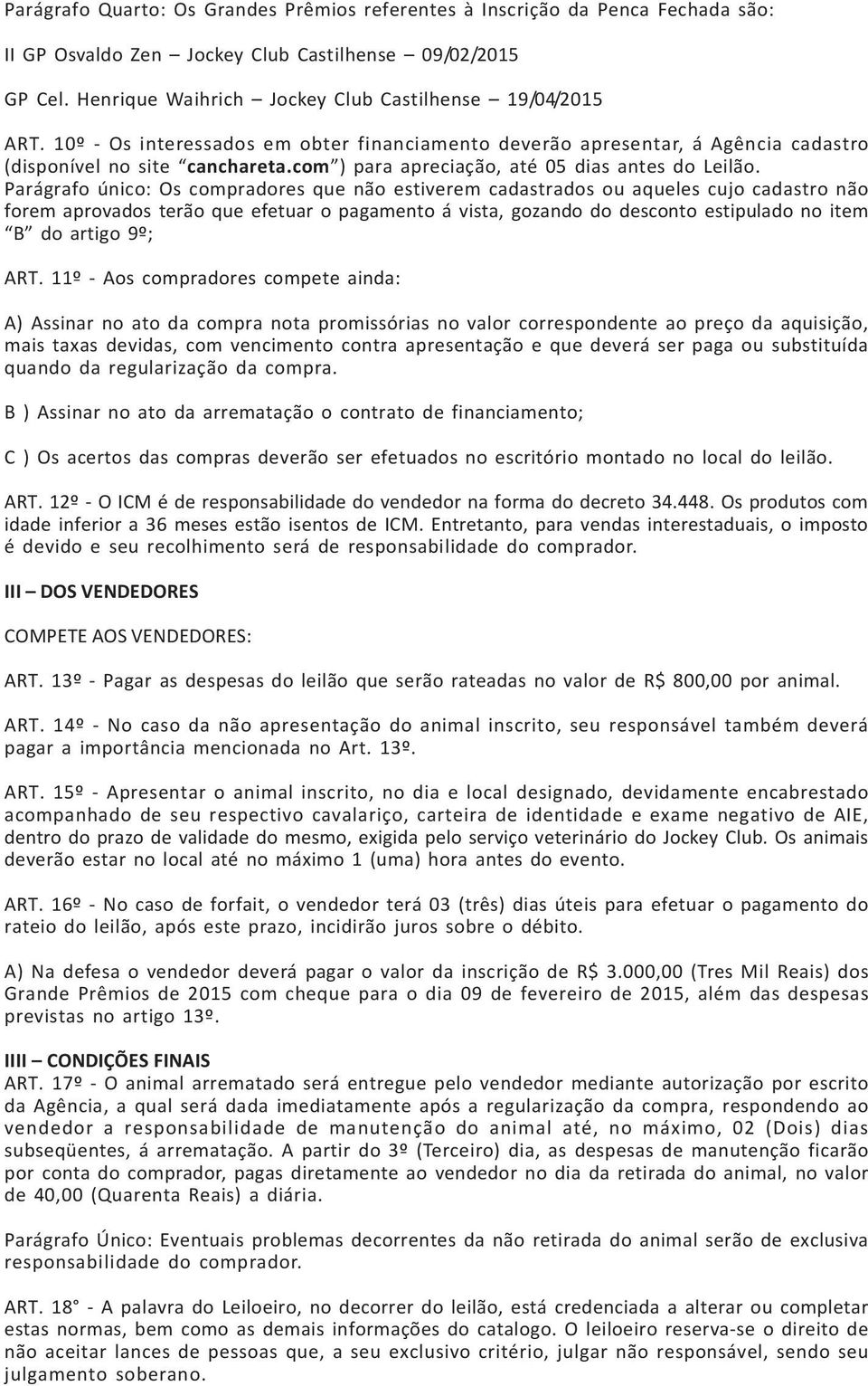 Parágrafo único: Os compradores que não estiverem cadastrados ou aqueles cujo cadastro não forem aprovados terão que efetuar o pagamento á vista, gozando do desconto estipulado no item B do artigo