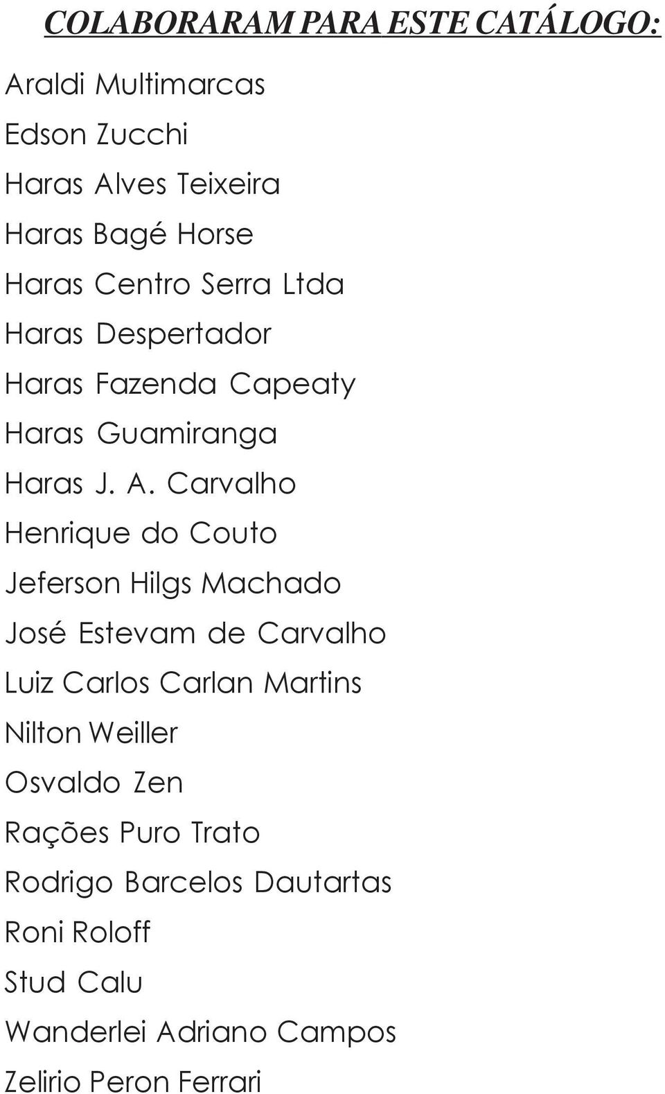 Carvalho Henrique do Couto Jeferson Hilgs Machado José Estevam de Carvalho Luiz Carlos Carlan Martins Nilton