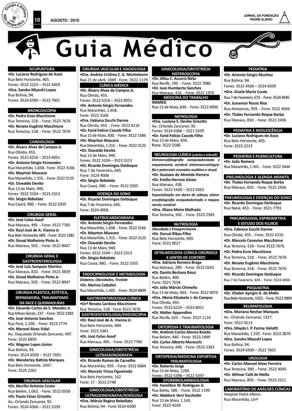 Álvaro Alves de Campos Jr. Rua Olinda, 455. Fones: 3522 6216 3523 6051 Dr. Antonio Sérgio Fernandes Rua Maranhão, 1.658.- Fone: 3522 3166 Dr. Mayrton Mascaro Rua Maranhão, 1.315. - Fone: 3522 3125 Dr.