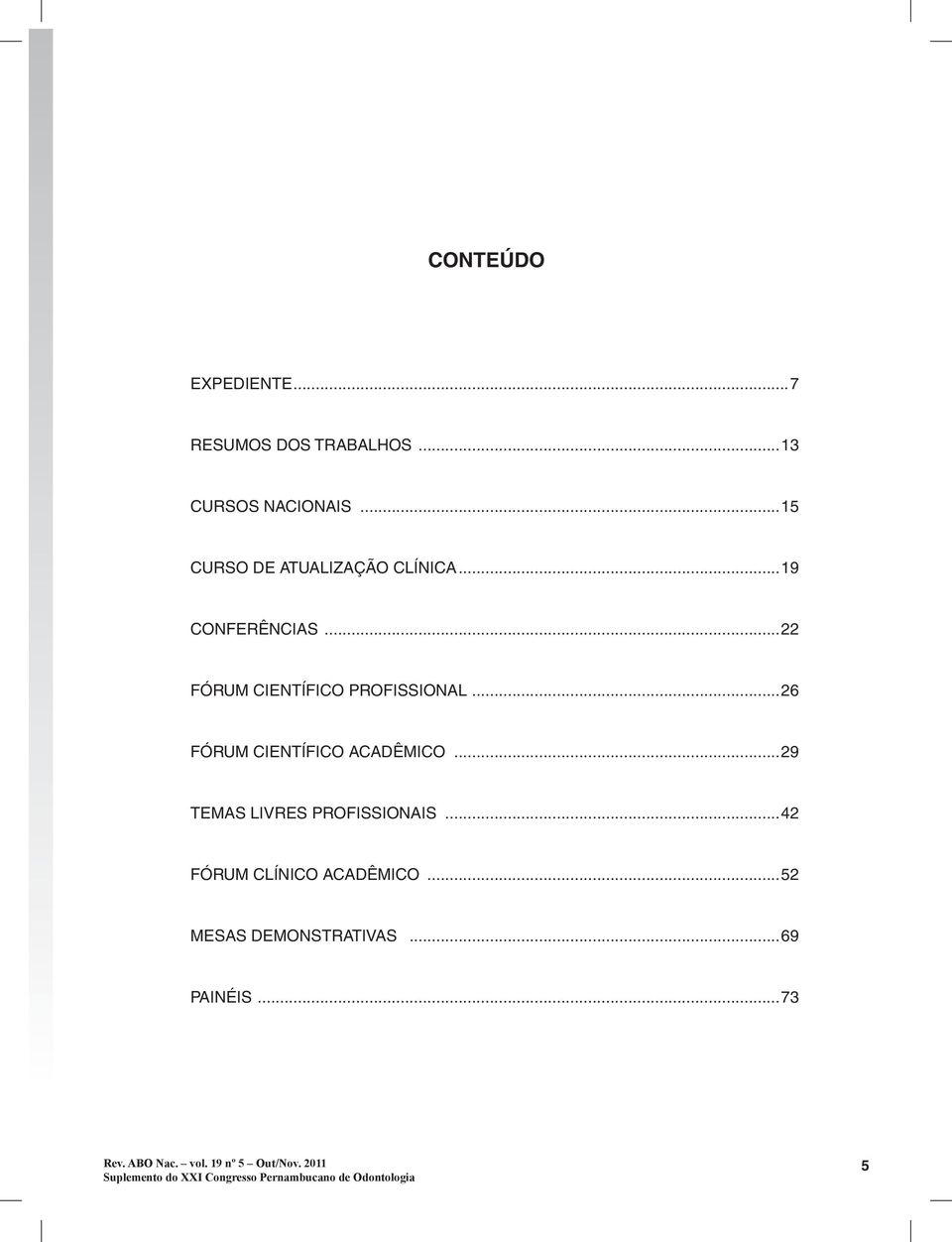 ..22 FÓRUM CIENTÍFICO PROFISSIONAL...26 FÓRUM CIENTÍFICO ACADÊMICO.