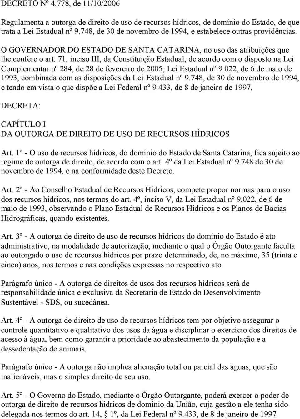 71, inciso III, da Constituição Estadual; de acordo com o disposto na Lei Complementar nº 284, de 28 de fevereiro de 2005; Lei Estadual nº 9.