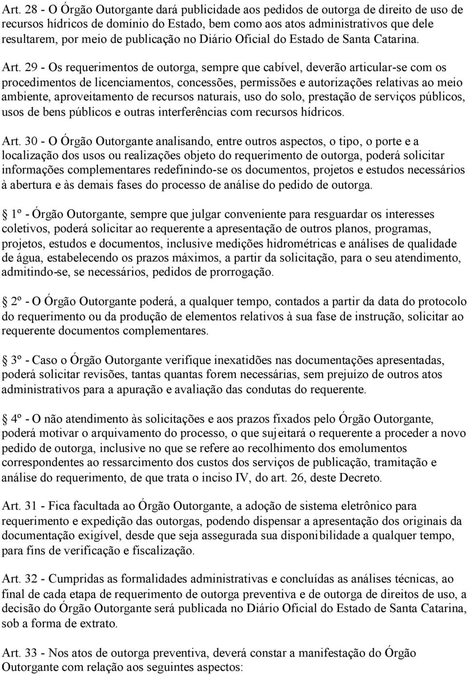 29 - Os requerimentos de outorga, sempre que cabível, deverão articular-se com os procedimentos de licenciamentos, concessões, permissões e autorizações relativas ao meio ambiente, aproveitamento de