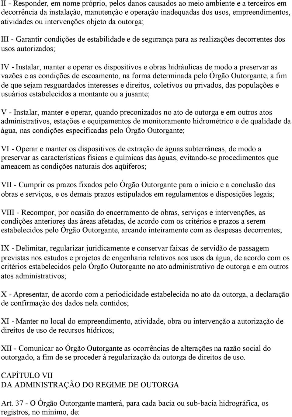 hidráulicas de modo a preservar as vazões e as condições de escoamento, na forma determinada pelo Órgão Outorgante, a fim de que sejam resguardados interesses e direitos, coletivos ou privados, das