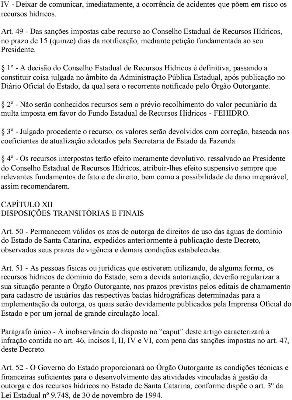 1º - A decisão do Conselho Estadual de Recursos Hídricos é definitiva, passando a constituir coisa julgada no âmbito da Administração Pública Estadual, após publicação no Diário Oficial do Estado, da