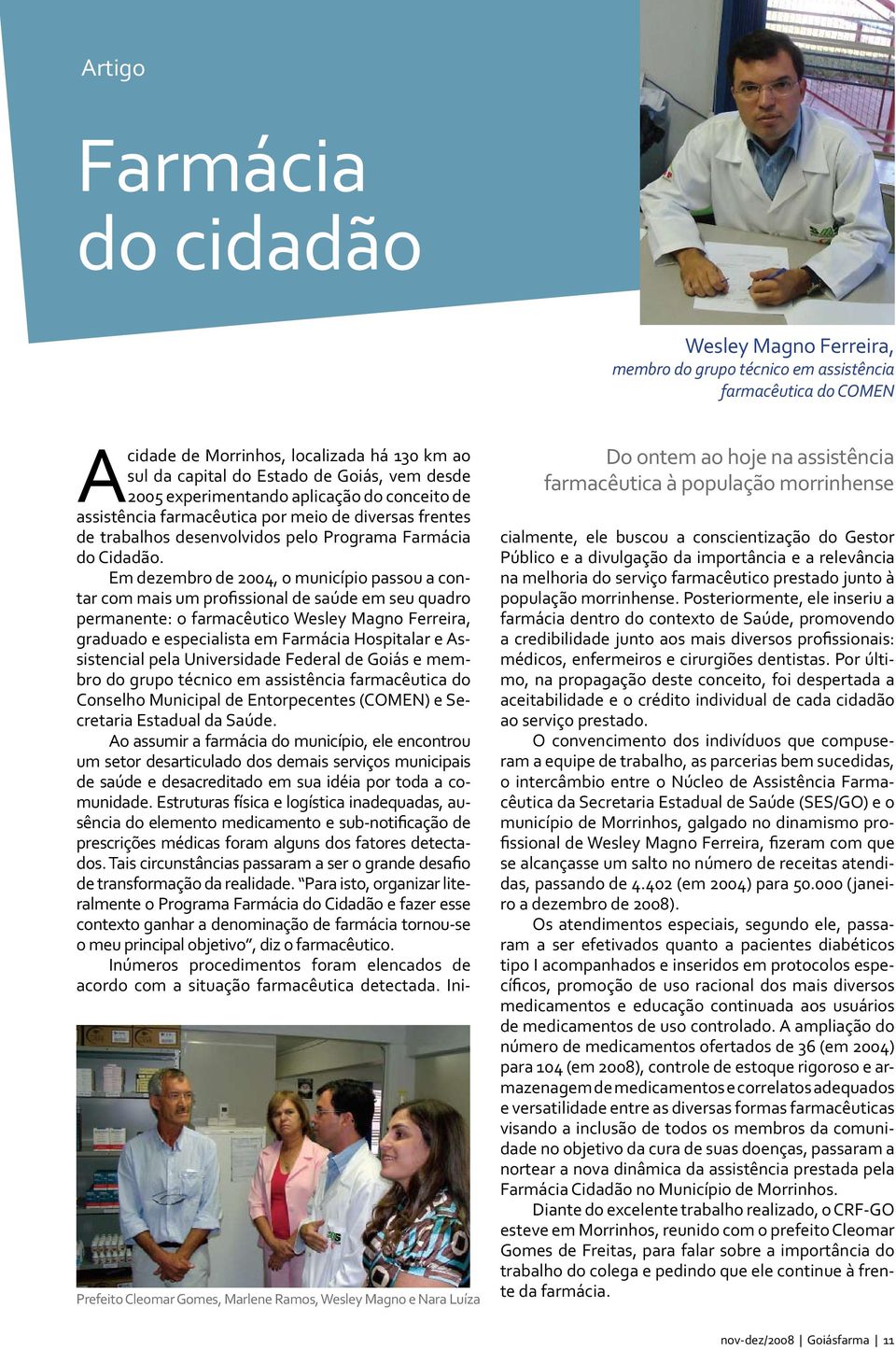 Em dezembro de 2004, o município passou a contar com mais um pro ssional de saúde em seu quadro permanente: o farmacêutico Wesley Magno Ferreira, graduado e especialista em Farmácia Hospitalar e