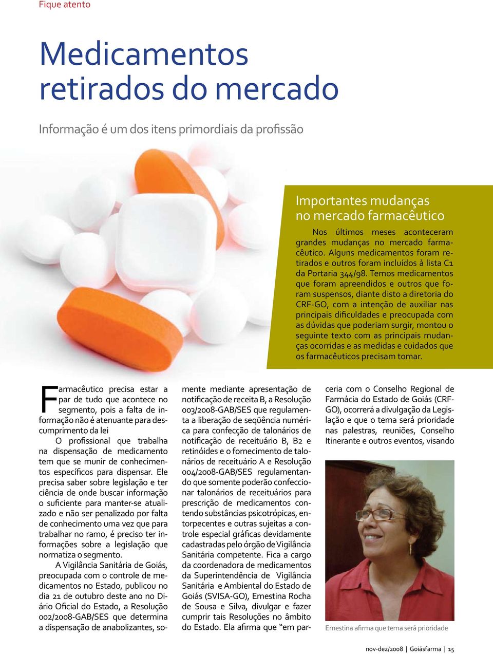 Temos medicamentos que foram apreendidos e outros que foram suspensos, diante disto a diretoria do CRF-GO, com a intenção de auxiliar nas principais di culdades e preocupada com as dúvidas que