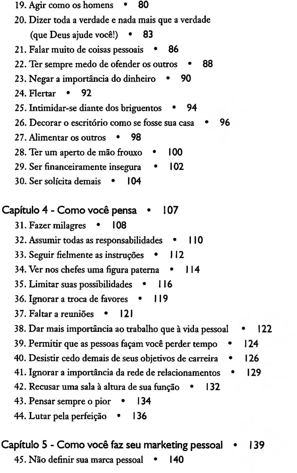 Ter um aperto de mão frouxo 100 29. Ser financeiramente insegura 102 30. Ser solícita demais 104 Capítulo 4 - Como você pensa 107 31. Fazer milagres 108 32.